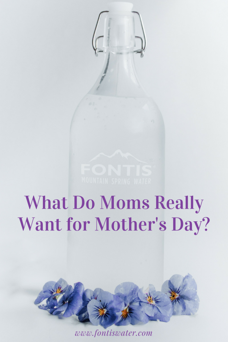 What Do Moms Really Want For Mother's Day Fontis Water